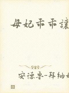 母妃乖乖让我疼