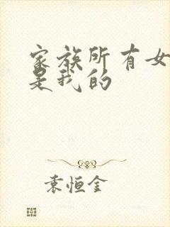 家族所有女人都是我的