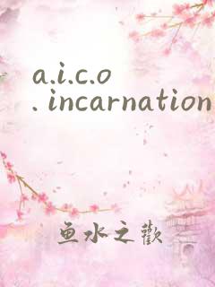 a.i.c.o. incarnation