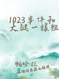 1023事件和大腿一样粗的