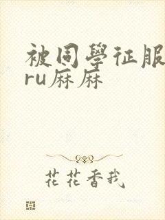 被同学征服的巨ru麻麻