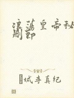 浪荡皇帝秘史未删节