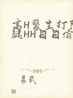 高H医生打开双腿HH日日偷欢H