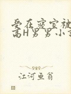 受在寝室被多攻高H男男小说