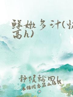 鲜嫩多汁(快穿高h)