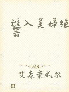 进入美妇绝世名器