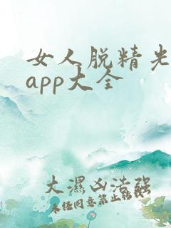 女人脱精光直播app大全