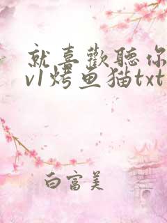 就喜欢听你叫1v1烤鱼猫txt