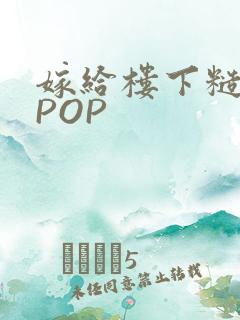 嫁给楼下糙汉后POP