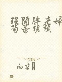 强开胖老妇后门菊蕾视频