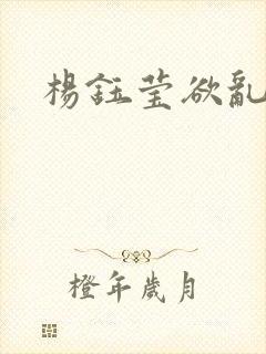 杨钰莹欲乱小说