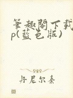 笔趣阁下载app(蓝色版)