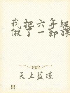 我把六年级妹妹做了一节课