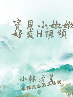宝贝小嫩嫩好紧好爽H视频