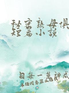 秘密熟母俱乐部短篇小说