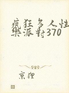 疯狂多人性战快乐派对370