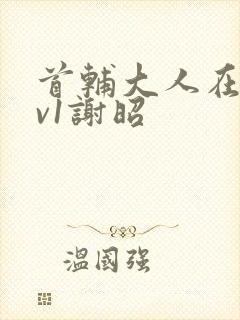 首辅大人在上1v1谢昭