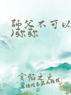 师父不可以(限)弥弥