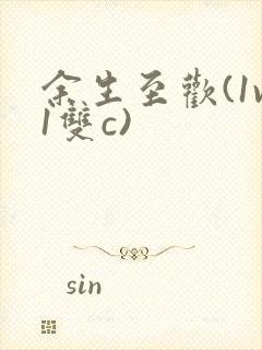 余生至欢(1v1双c)