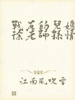 战友的儿媳老王徐老师孙情
