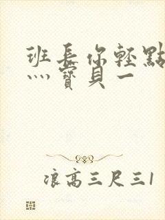 班长你轻点灬爽灬宝贝一