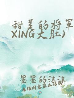 甜美的将军(双XING大肚)