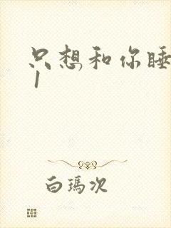 只想和你睡1v 1
