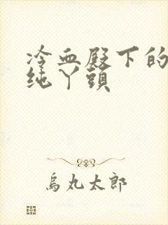 冷血殿下的独宠纯丫头