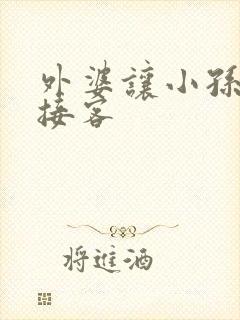 外婆让小孙女去接客