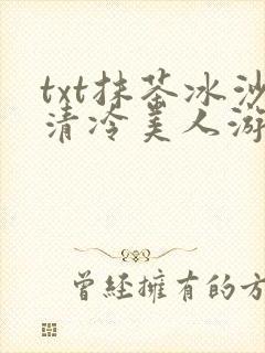 txt抹茶冰沙清冷美人游戏阅读