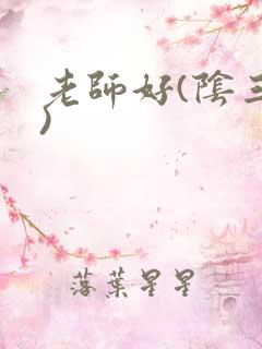 老师好(阴三儿)