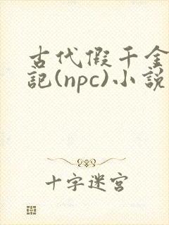 古代假千金挨日记(npc)小说
