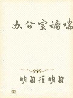 办公室娇喘浪吟