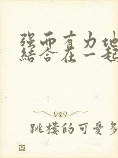 强而有力地和她结合在一起小说