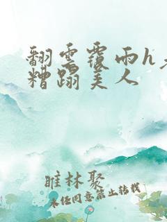 翻云覆雨h老头糟蹋美人