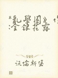 *乱学园》作者:金银花露