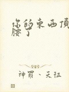 你的东西顶到我腰了