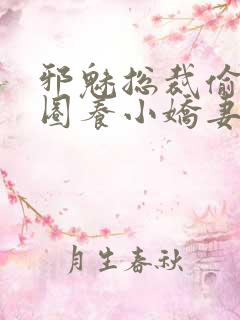 邪魅总裁偷心计圈养小娇妻