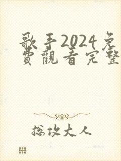 歌手2024免费观看完整版