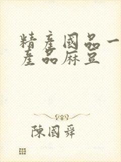 精产国品一二三产品麻豆