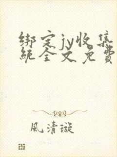 绑定jy收集系统全文免费阅读