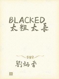 BLACKED太粗太长