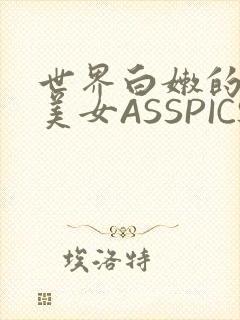 世界白嫩的极品美女ASSPICS