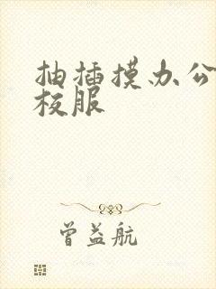 抽插摸办公室脱校服