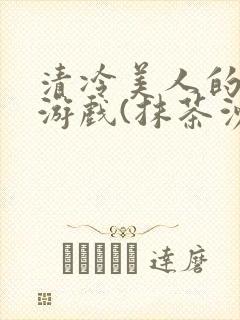 清冷美人的神奇游戏(抹茶沙冰)全文阅读