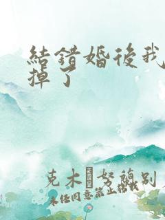 结错婚后我离不掉了