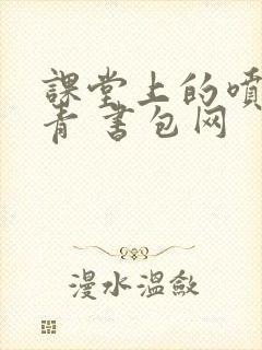 课堂上的喷射婉青 书包网