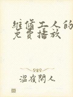 维修工人的绝遇免费播放