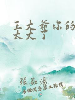 王大爷你的东西太大了