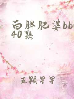 白胖肥婆bbw40熟
